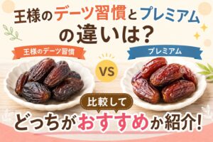 王様のデーツ習慣とプレミアムの違いは?比較してどっちがおすすめか紹介!の画像